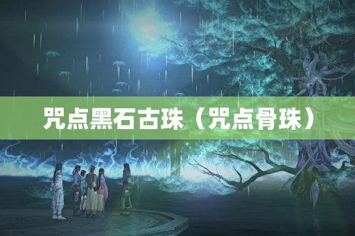咒点黑石古珠（咒点骨珠）
