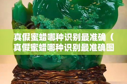 真假蜜蜡哪种识别最准确（真假蜜蜡哪种识别最准确图片）