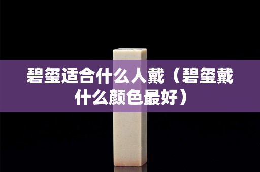碧玺适合什么人戴（碧玺戴什么颜色最好）