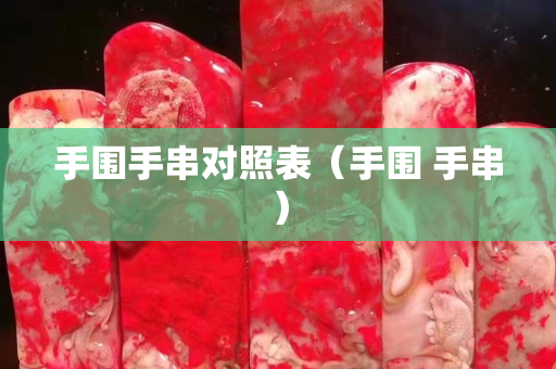手围手串对照表（手围 手串）