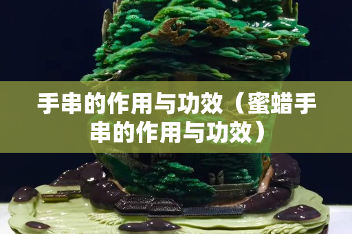 手串的作用与功效（蜜蜡手串的作用与功效）