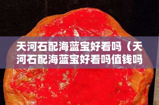天河石配海蓝宝好看吗（天河石配海蓝宝好看吗值钱吗）