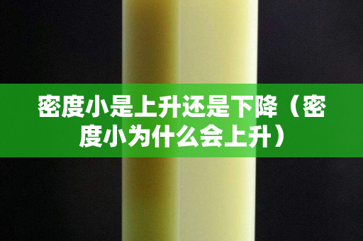 密度小是上升还是下降（密度小为什么会上升）
