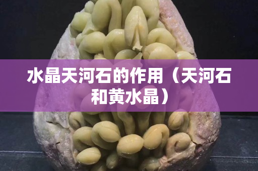 水晶天河石的作用（天河石和黄水晶）