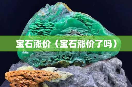 宝石涨价（宝石涨价了吗）
