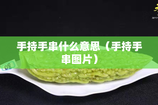 手持手串什么意思（手持手串图片）