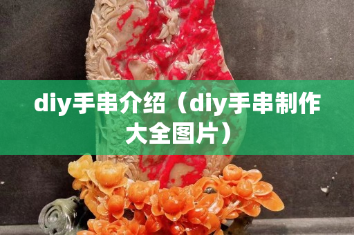 diy手串介绍（diy手串制作大全图片）