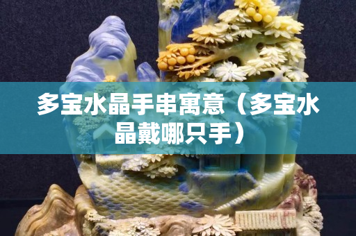 多宝水晶手串寓意（多宝水晶戴哪只手）