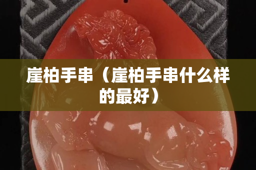 崖柏手串（崖柏手串什么样的最好）