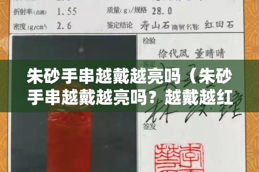 朱砂手串越戴越亮吗（朱砂手串越戴越亮吗？越戴越红吗？）