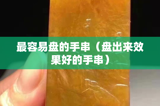 最容易盘的手串（盘出来效果好的手串）