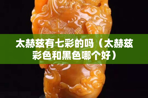 太赫兹有七彩的吗（太赫兹彩色和黑色哪个好）