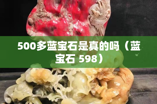 500多蓝宝石是真的吗（蓝宝石 598）