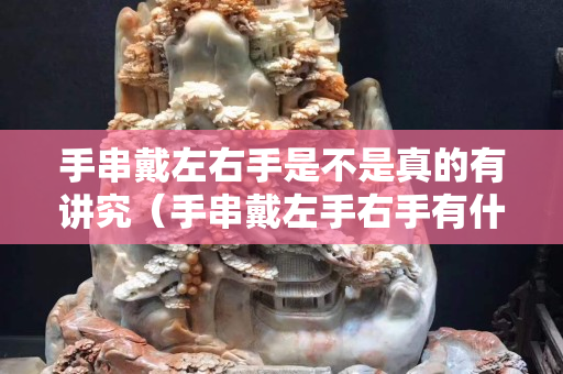 手串戴左右手是不是真的有讲究（手串戴左手右手有什么区别？）