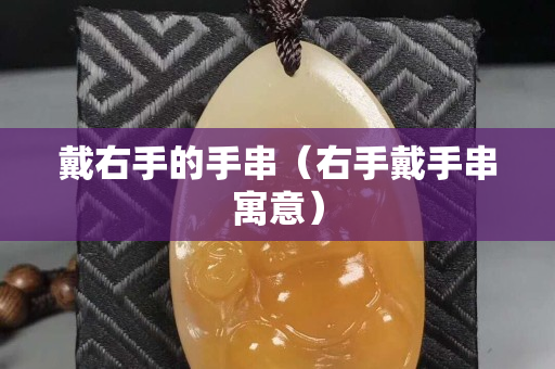 戴右手的手串（右手戴手串寓意）
