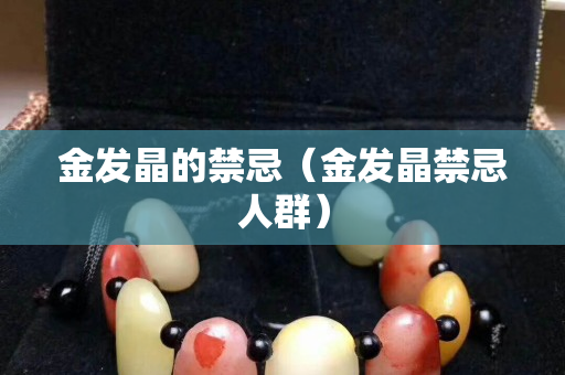 金发晶的禁忌（金发晶禁忌人群）