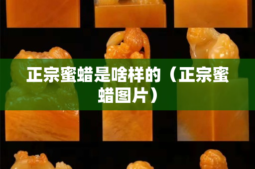 正宗蜜蜡是啥样的（正宗蜜蜡图片）