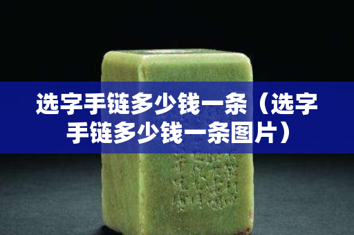 选字手链多少钱一条（选字手链多少钱一条图片）