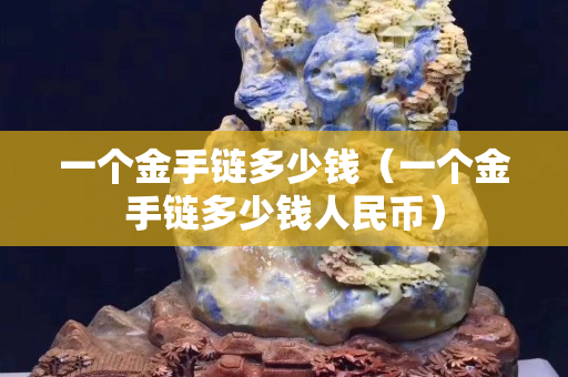 一个金手链多少钱（一个金手链多少钱人民币）