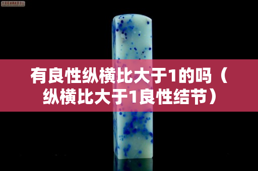 有良性纵横比大于1的吗（纵横比大于1良性结节）