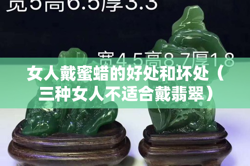 女人戴蜜蜡的好处和坏处（三种女人不适合戴翡翠）