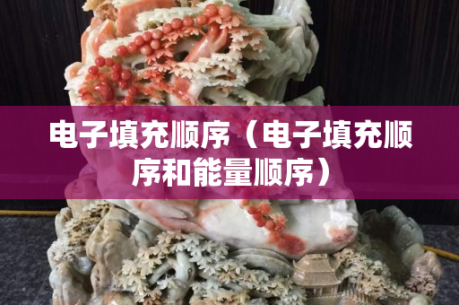 电子填充顺序（电子填充顺序和能量顺序）