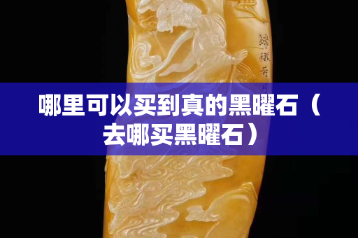 哪里可以买到真的黑曜石（去哪买黑曜石）