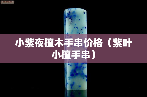 小紫夜檀木手串价格（紫叶小檀手串）