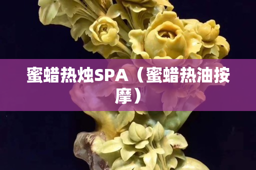 蜜蜡热烛SPA（蜜蜡热油按摩）