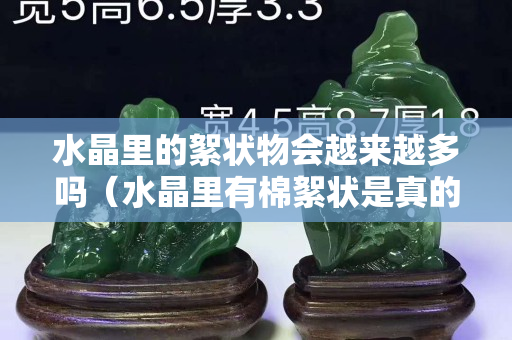 水晶里的絮状物会越来越多吗（水晶里有棉絮状是真的吗）