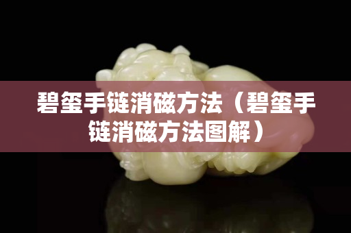 碧玺手链消磁方法（碧玺手链消磁方法图解）