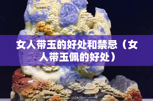 女人带玉的好处和禁忌（女人带玉佩的好处）