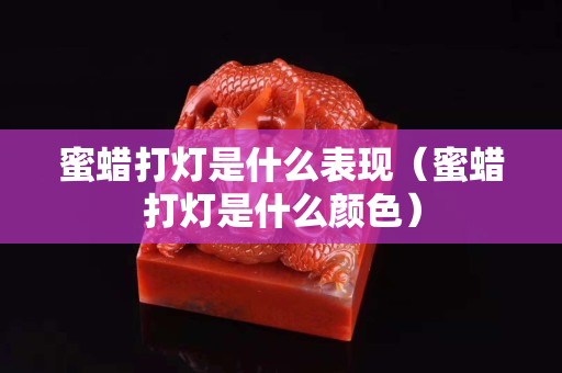 蜜蜡打灯是什么表现（蜜蜡打灯是什么颜色）