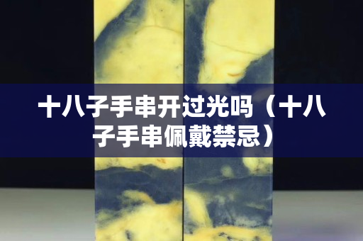 十八子手串开过光吗（十八子手串佩戴禁忌）