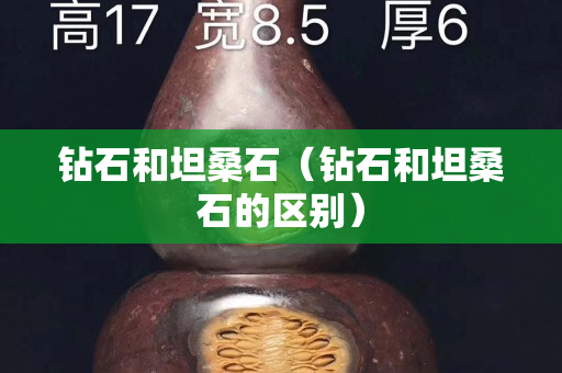 钻石和坦桑石（钻石和坦桑石的区别）