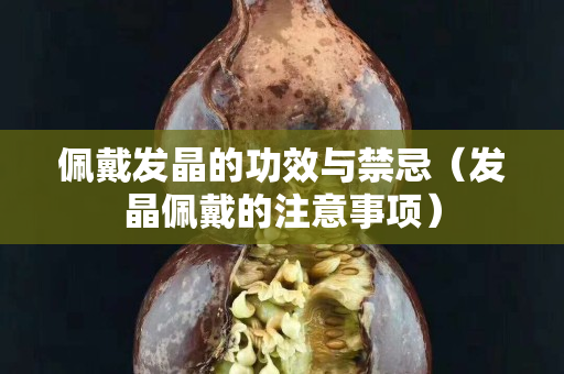 佩戴发晶的功效与禁忌（发晶佩戴的注意事项）