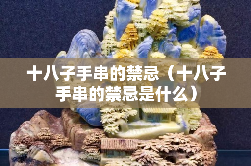 十八子手串的禁忌（十八子手串的禁忌是什么）