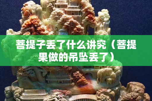 菩提子丢了什么讲究（菩提果做的吊坠丢了）