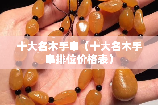 十大名木手串（十大名木手串排位价格表）