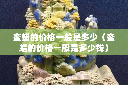 蜜蜡的价格一般是多少（蜜蜡的价格一般是多少钱）