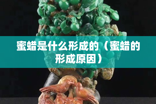 蜜蜡是什么形成的（蜜蜡的形成原因）