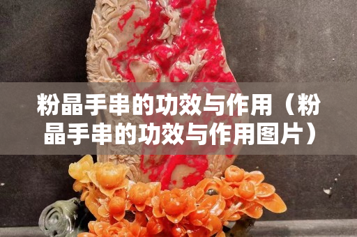 粉晶手串的功效与作用（粉晶手串的功效与作用图片）
