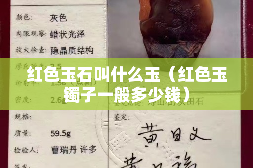 红色玉石叫什么玉（红色玉镯子一般多少钱）