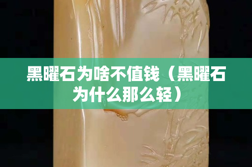 黑曜石为啥不值钱（黑曜石为什么那么轻）