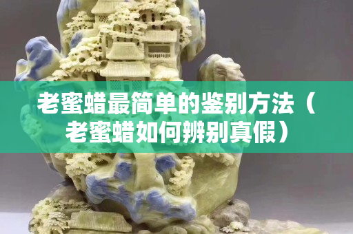 老蜜蜡最简单的鉴别方法（老蜜蜡如何辨别真假）