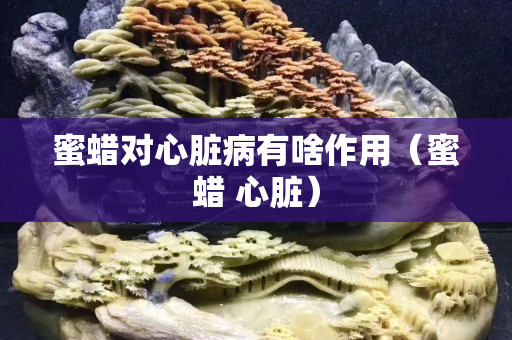 蜜蜡对心脏病有啥作用（蜜蜡 心脏）
