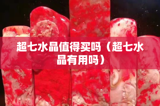 超七水晶值得买吗（超七水晶有用吗）