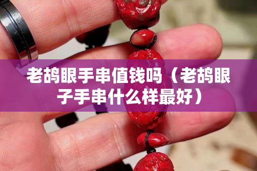 老鸪眼手串值钱吗（老鸪眼子手串什么样最好）