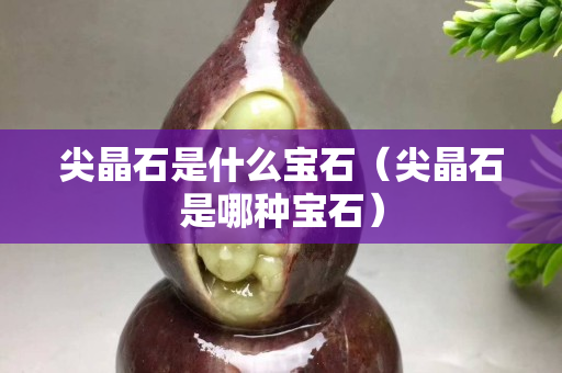 尖晶石是什么宝石（尖晶石是哪种宝石）