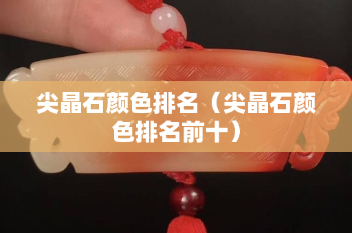 尖晶石颜色排名（尖晶石颜色排名前十）